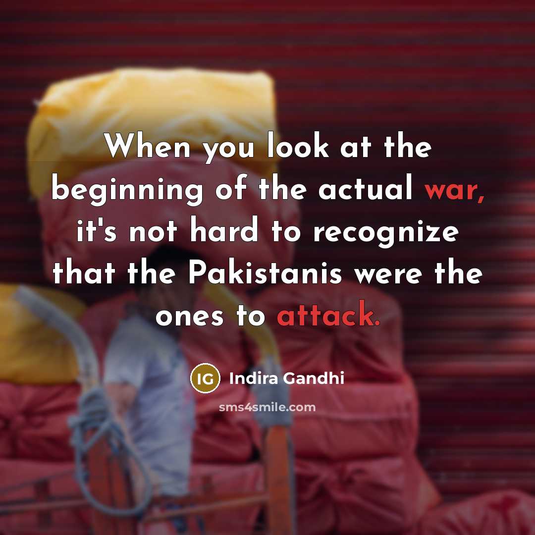 “When you look at the beginning of the actual war,…” quote by Indira Gandhi