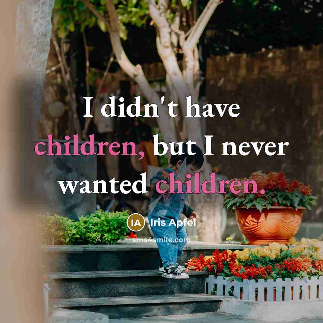 “I didn't have children, but I never wanted children.” quote by Iris Apfel