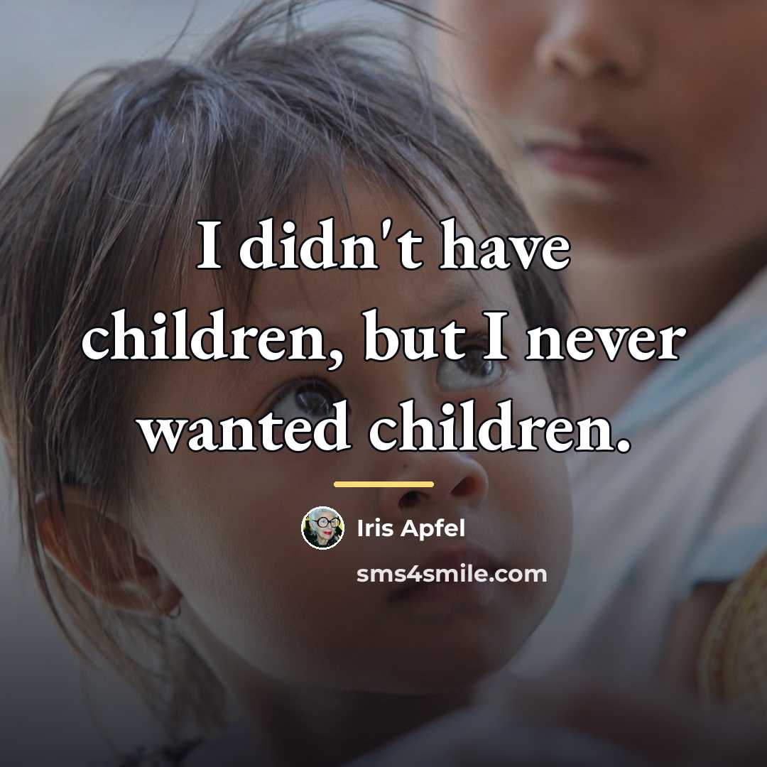 “I didn't have children, but I never wanted children.…” quote by Iris Apfel