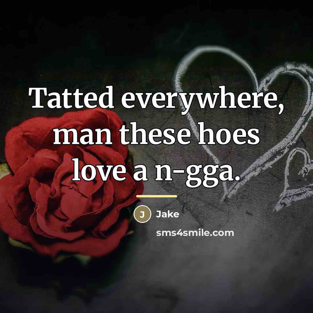 “Tatted everywhere, man these hoes love a n-gga.…” quote by Jake