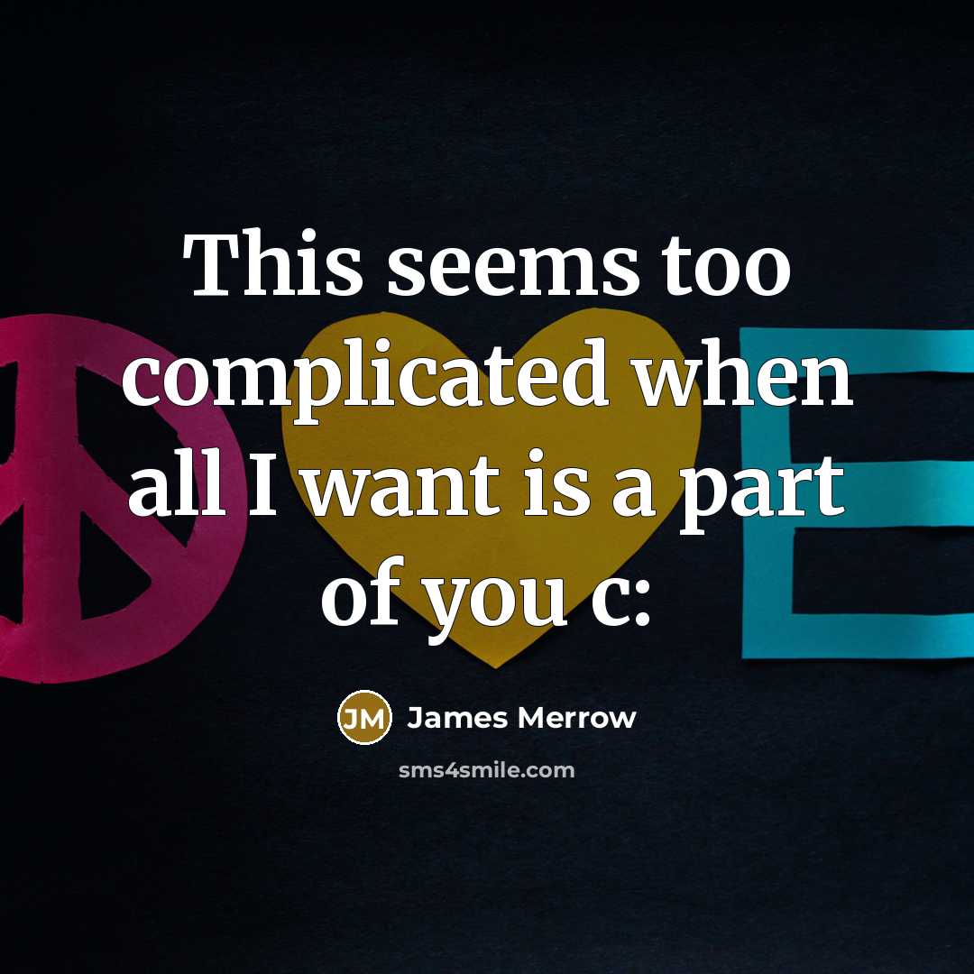 “This seems too complicated when all I want is a part of you c:” quote by James Merrow