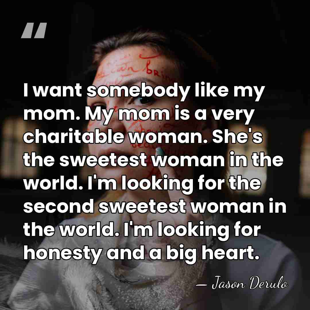 I want somebody like my mom. My mom is a very charitable&hellip; - Jason Derulo