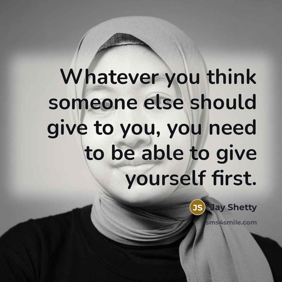“Whatever you think someone else should give to you, you need to be able to give yourself first.” quote by Jay Shetty