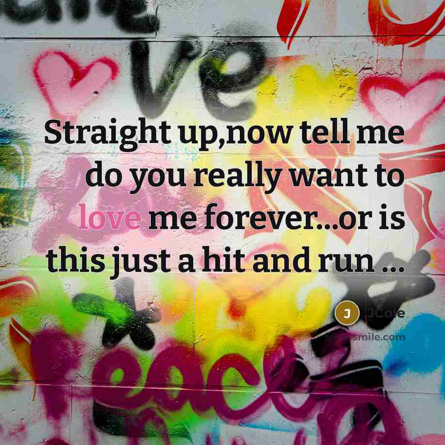 “Straight up,now tell me do you really want to love…” quote by JCole
