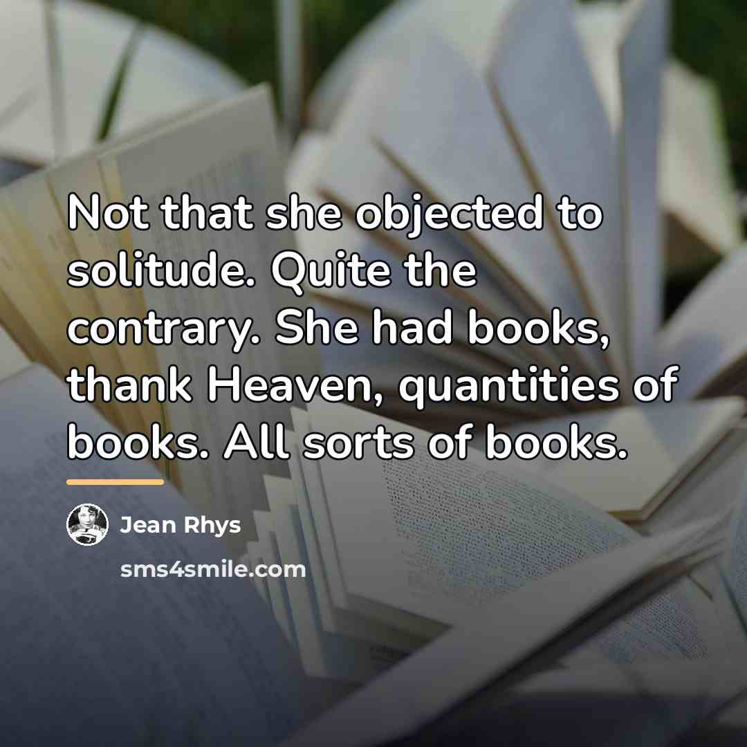“Not that she objected to solitude. Quite the contrary. She…” quote by Jean Rhys