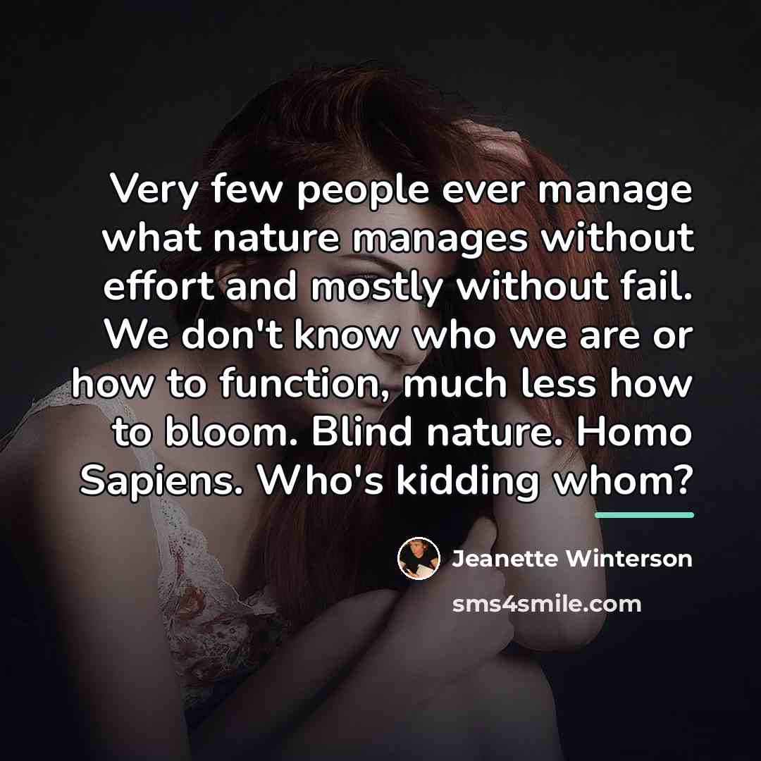 “Very few people ever manage what nature manages without effort…” quote by Jeanette Winterson