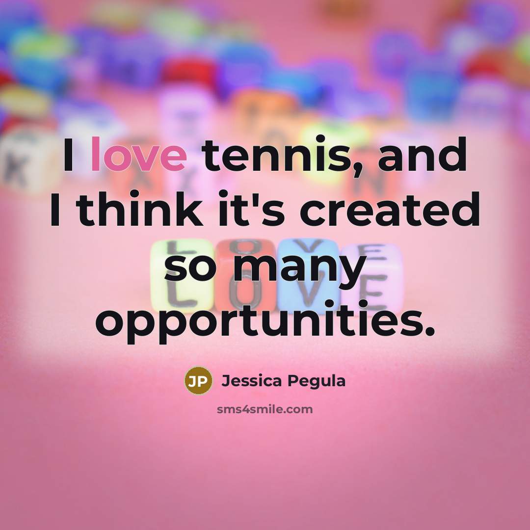 “I love tennis, and I think it's created so many…” quote by Jessica Pegula