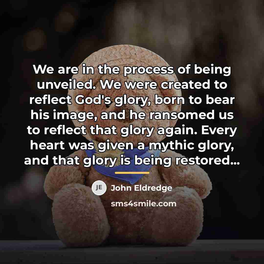 “We are in the process of being unveiled. We were…” quote by John Eldredge