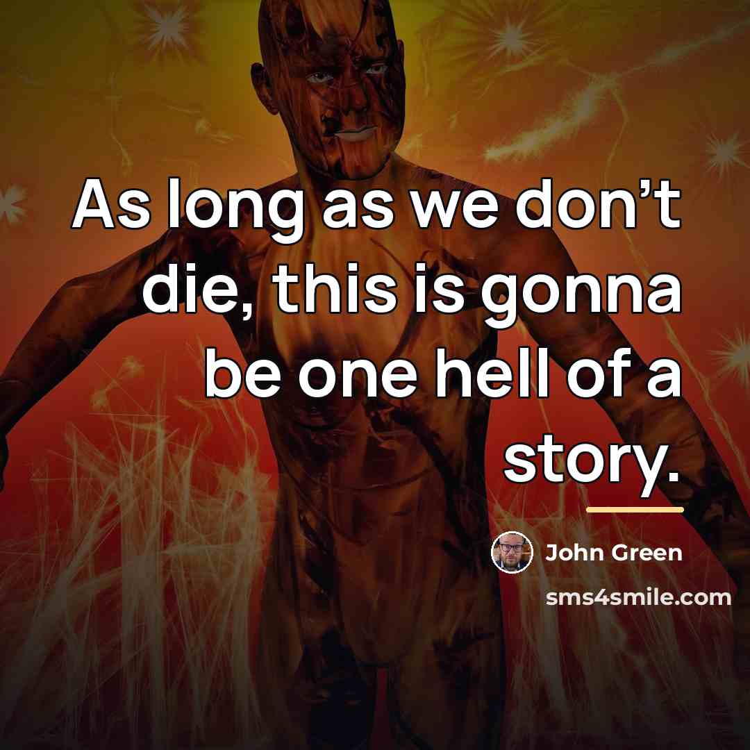 “As long as we don't die, this is gonna be…” quote by John Green