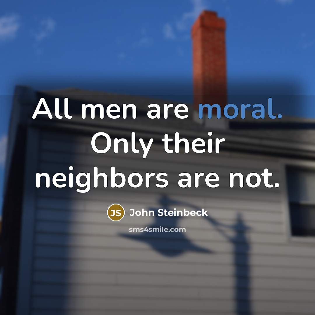 “All men are moral. Only their neighbors are not.…” quote by John Steinbeck