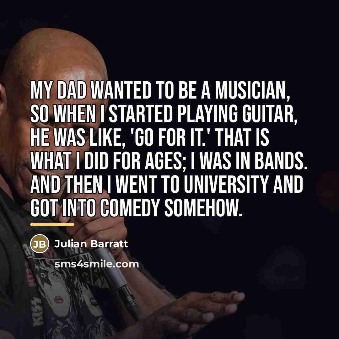“My dad wanted to be a musician, so when I…” quote by Julian Barratt