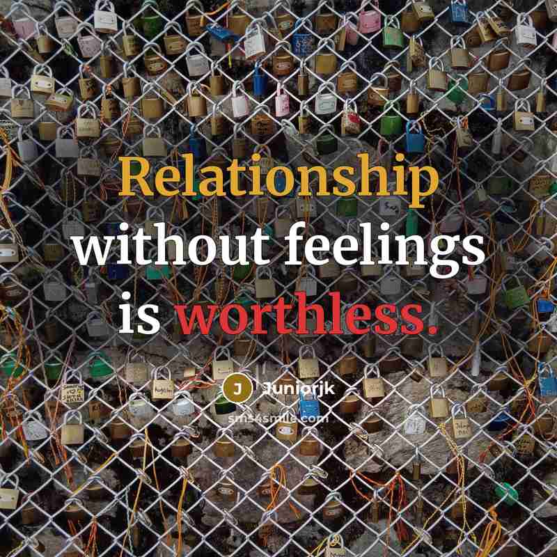 “Relationship without feelings is worthless.” quote by Juniorjk