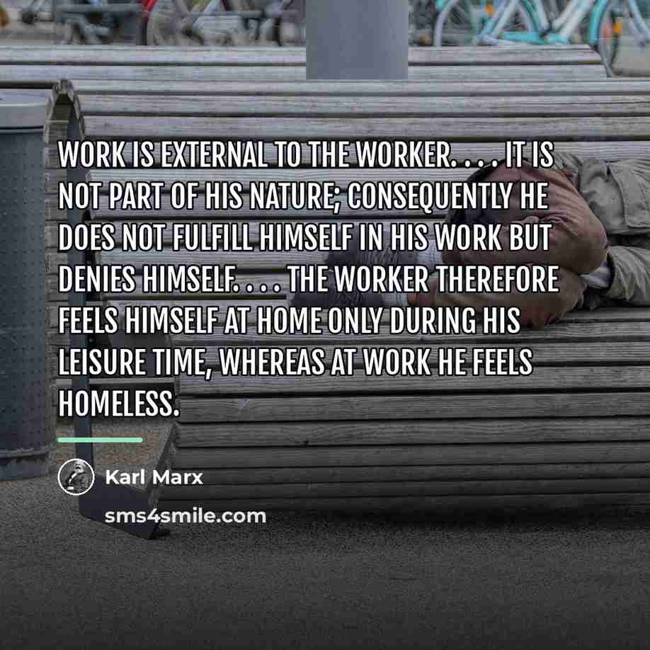 “Work is external to the worker. . . . It…” quote by Karl Marx