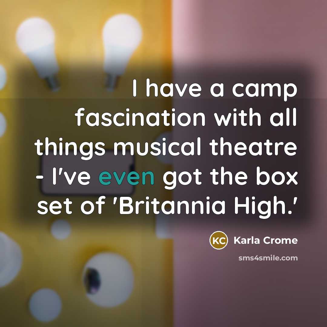 “I have a camp fascination with all things musical theatre…” quote by Karla Crome