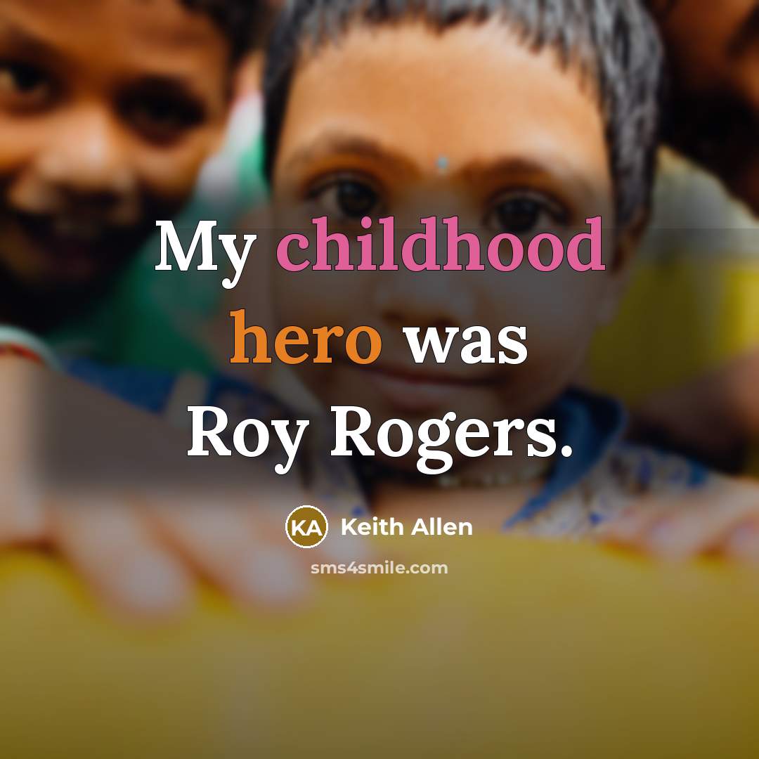 “My childhood hero was Roy Rogers.…” quote by Keith Allen