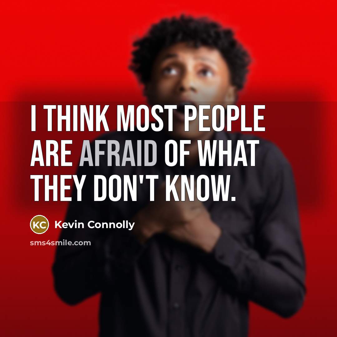 “I think most people are afraid of what they don't…” quote by Kevin Connolly