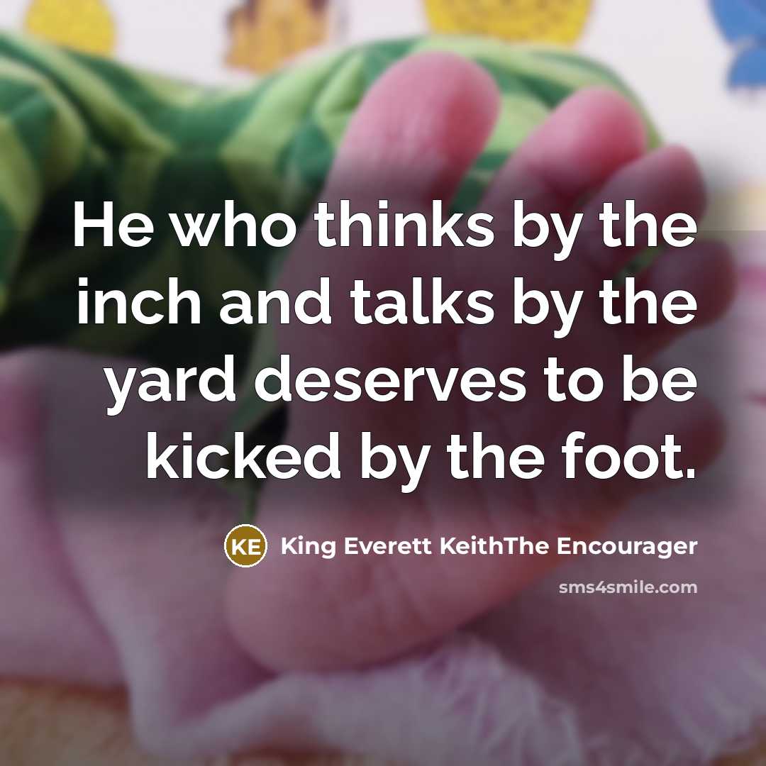 “He who thinks by the inch and talks by the…” quote by King Everett KeithThe Encourager