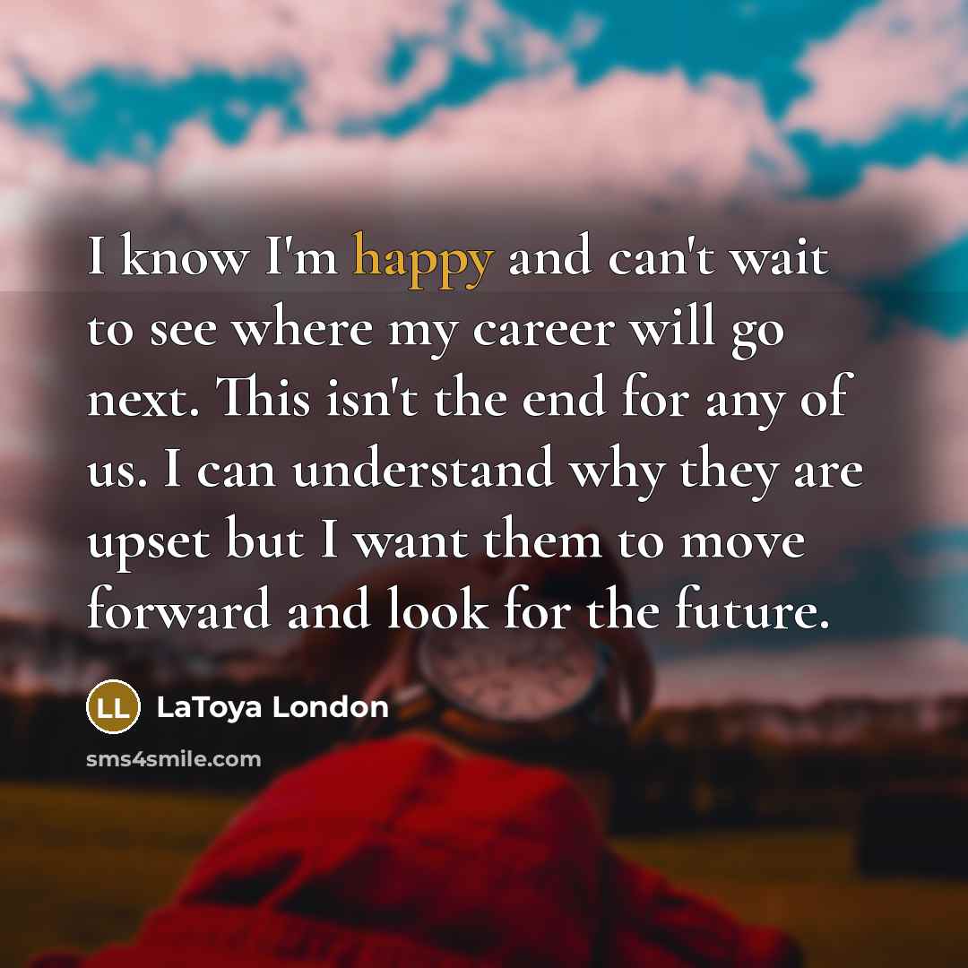 “I know I'm happy and can't wait to see where…” quote by LaToya London