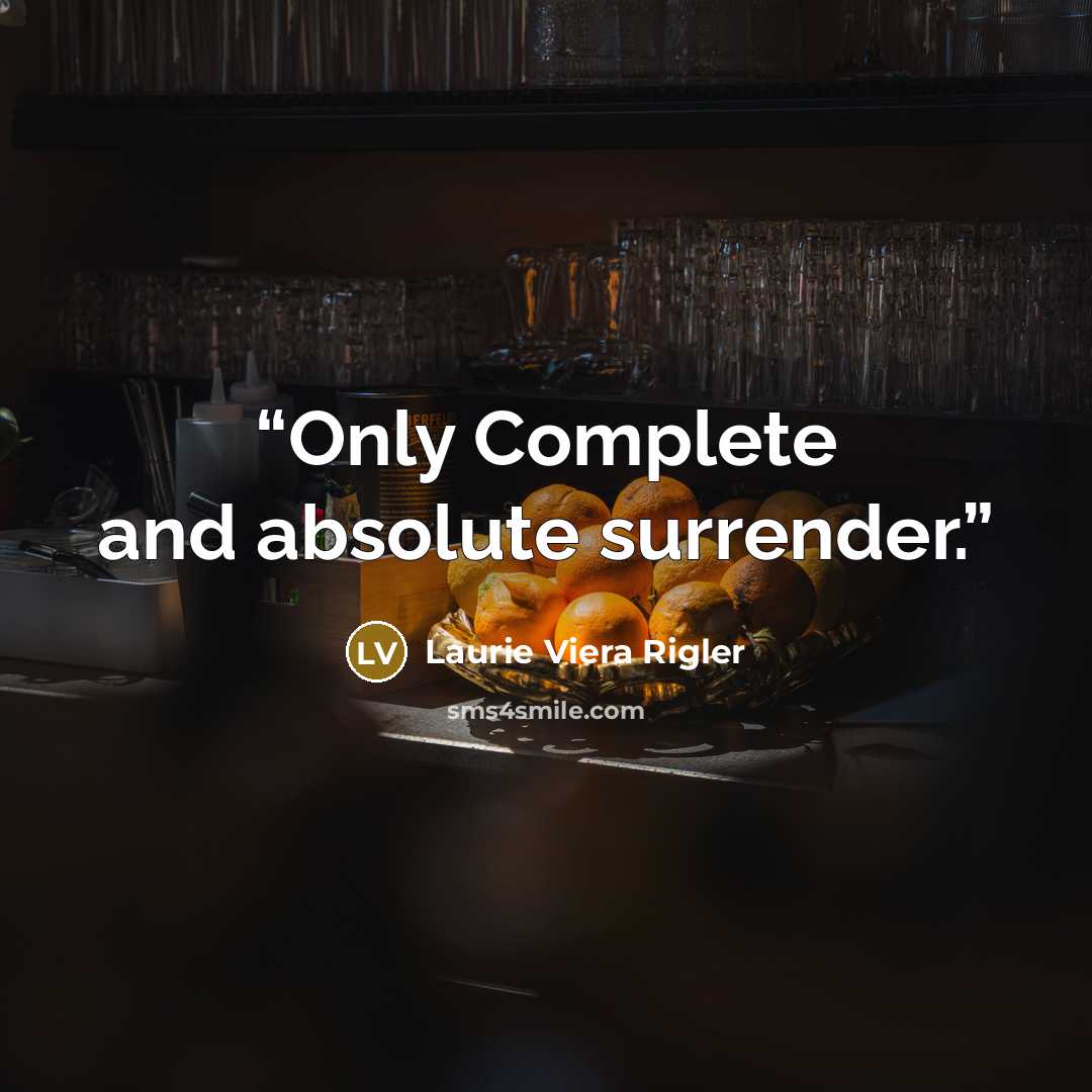 “Only Complete and absolute surrender.” quote by Laurie Viera Rigler