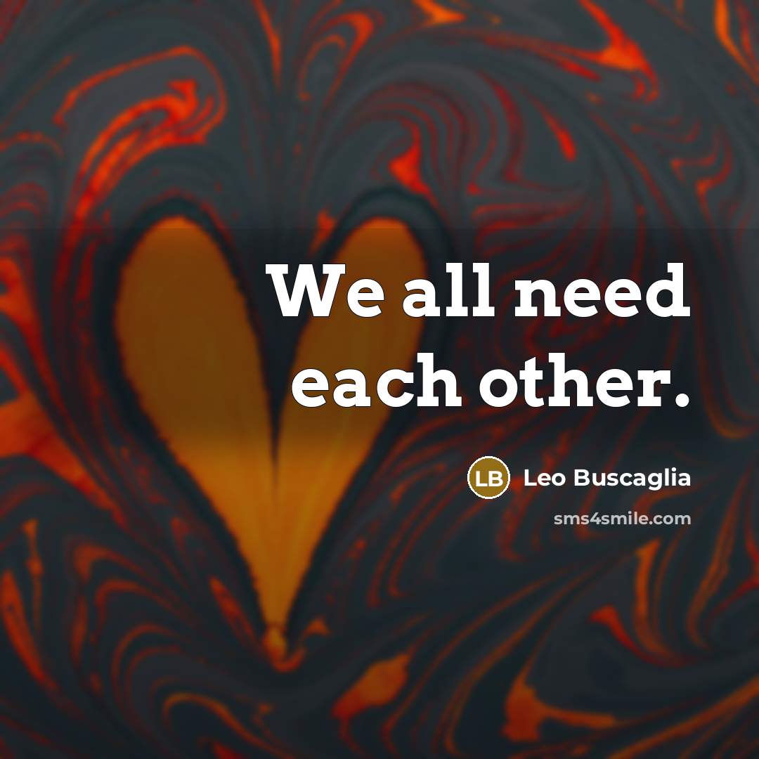 “We all need each other.…” quote by Leo Buscaglia