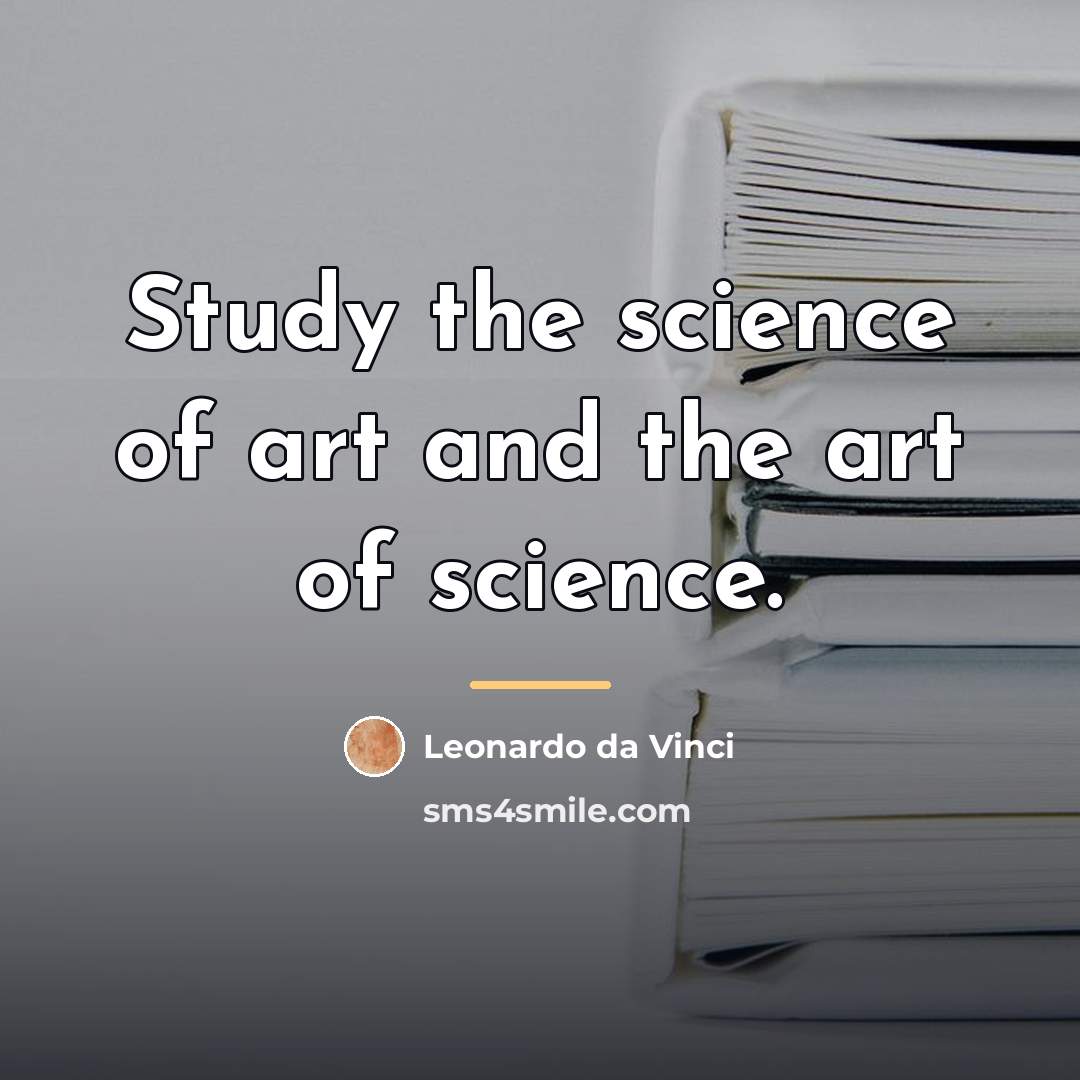 “Study the science of art and the art of science.…” quote by Leonardo da Vinci