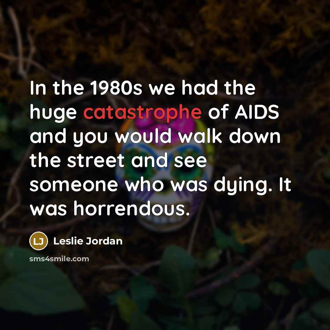 “In the 1980s we had the huge catastrophe of AIDS…” quote by Leslie Jordan