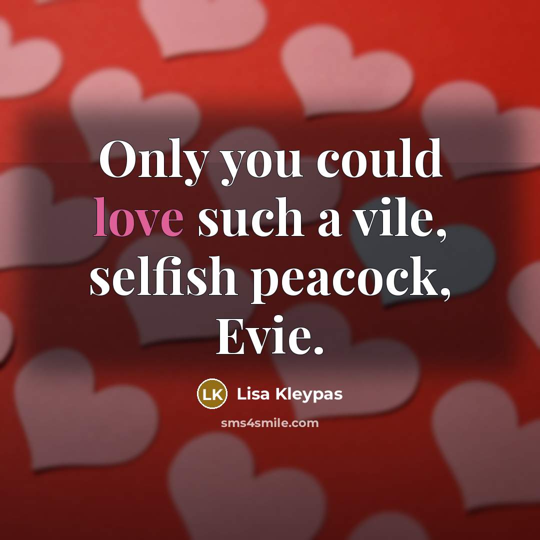 “Only you could love such a vile, selfish peacock, Evie.…” quote by Lisa Kleypas