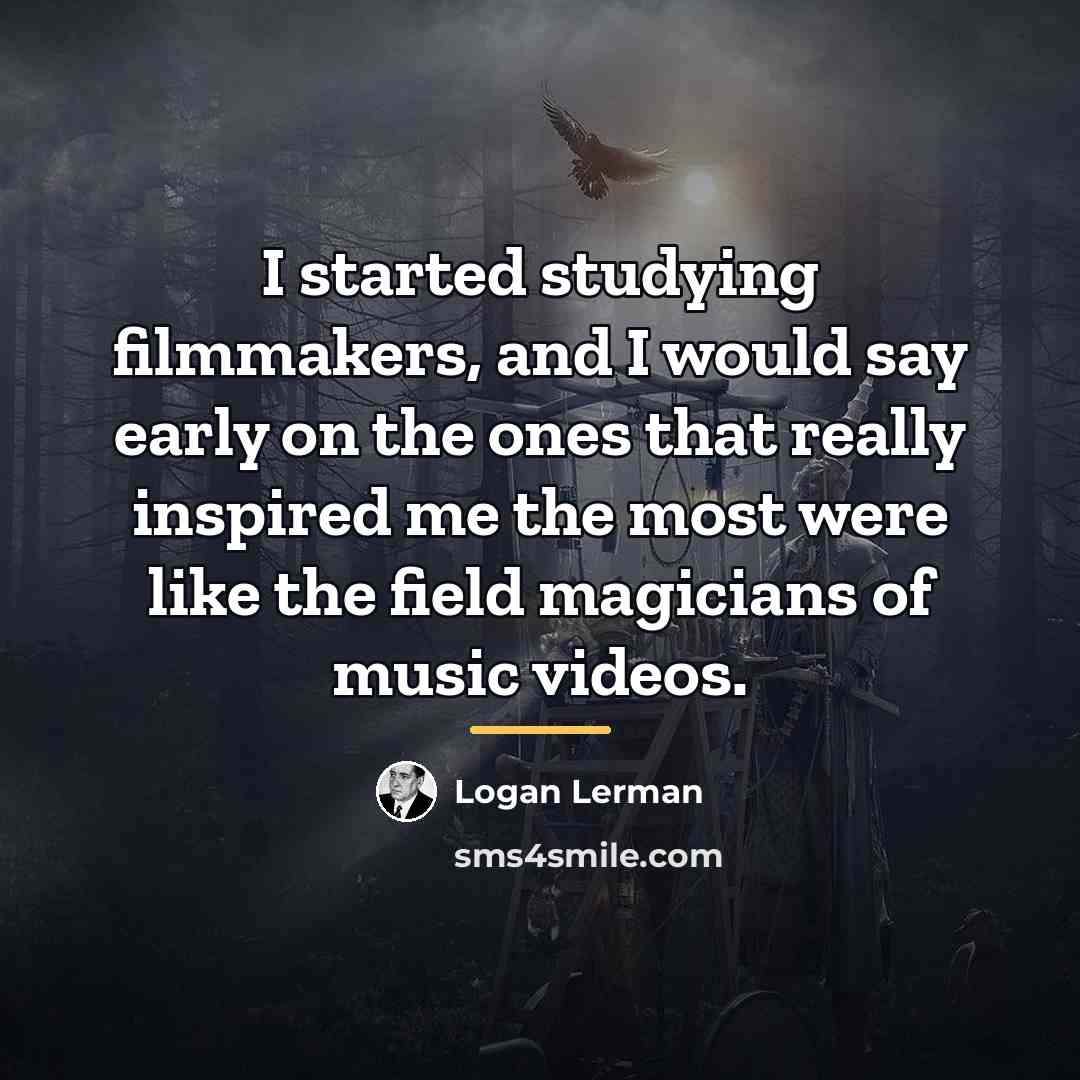 “I started studying filmmakers, and I would say early on…” quote by Logan Lerman
