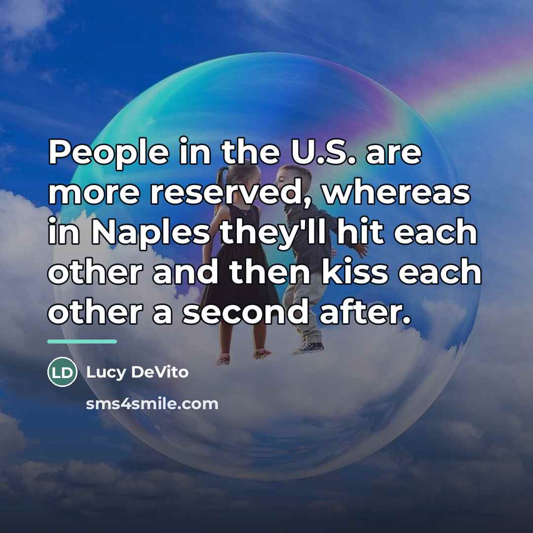 “People in the U.S. are more reserved, whereas in Naples…” quote by Lucy DeVito