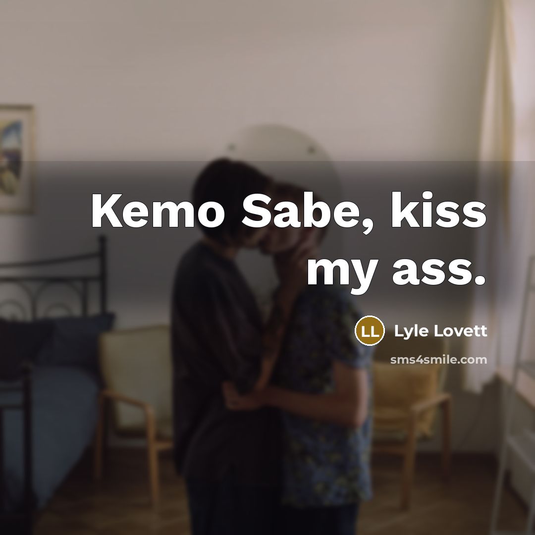 “Kemo Sabe, kiss my ass.…” quote by Lyle Lovett