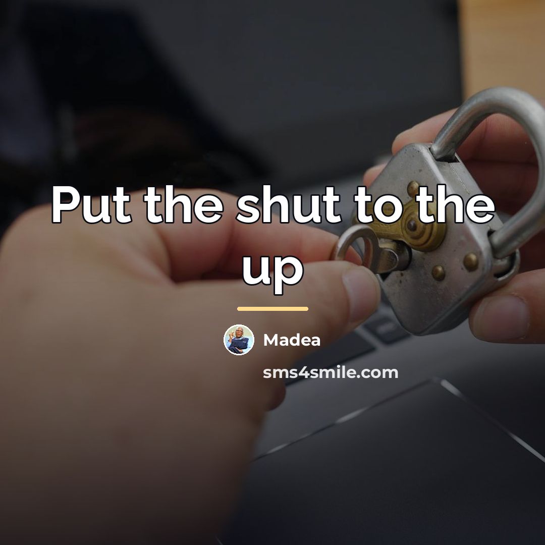 “Put the shut to the up…” quote by Madea