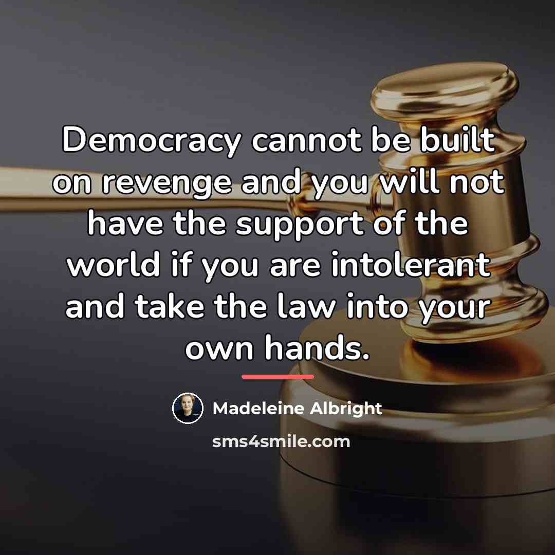 “Democracy cannot be built on revenge and you will not…” quote by Madeleine Albright