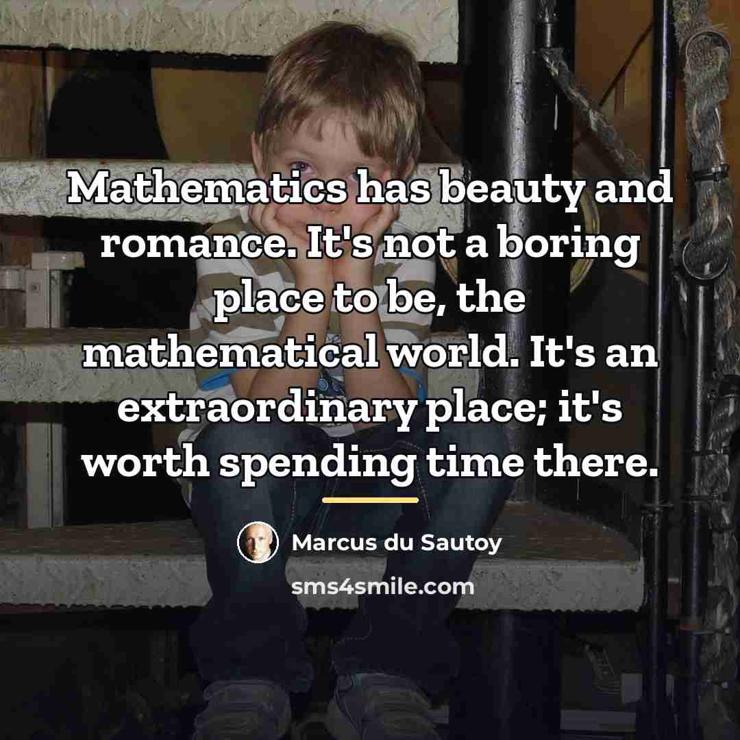 “Mathematics has beauty and romance. It's not a boring place…” quote by Marcus du Sautoy