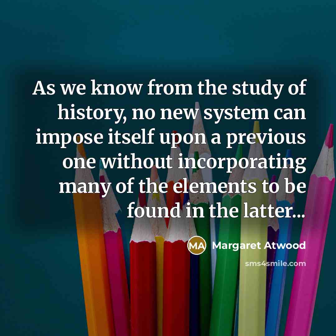“As we know from the study of history, no new…” quote by Margaret Atwood