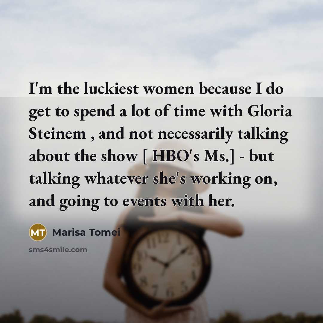 “I'm the luckiest women because I do get to spend…” quote by Marisa Tomei