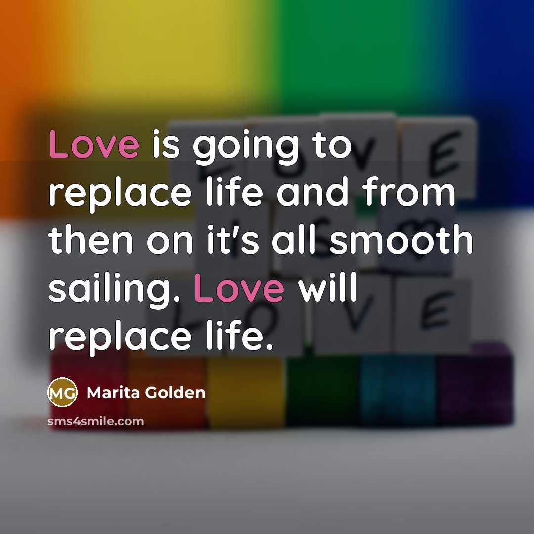 “Love is going to replace life and from then on…” quote by Marita Golden