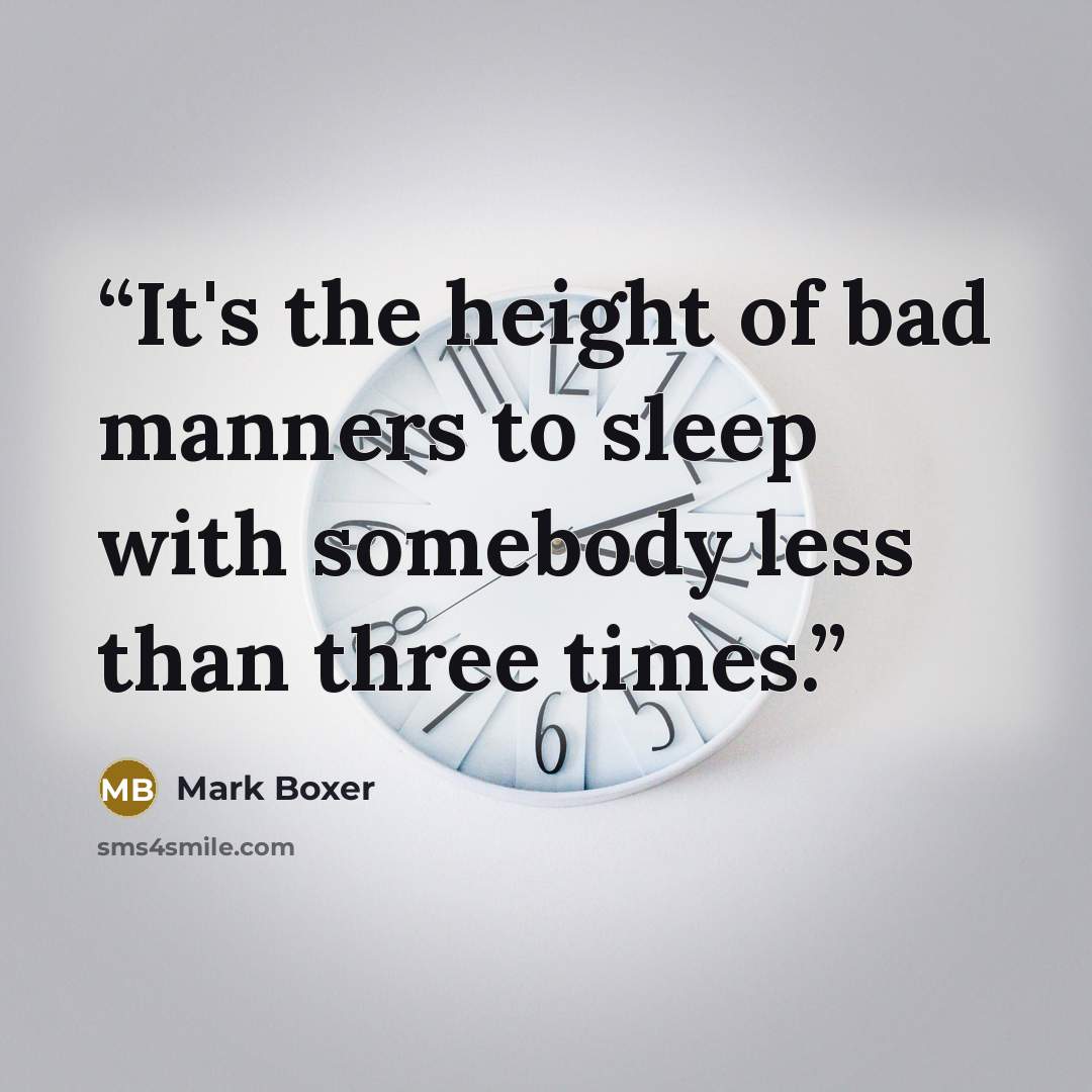 “It's the height of bad manners to sleep with somebody less than three times.” quote by Mark Boxer