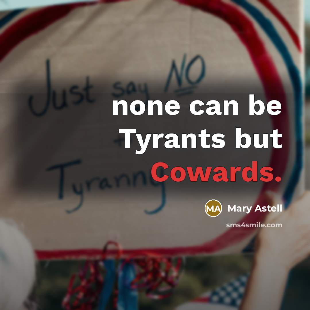 “none can be Tyrants but Cowards.…” quote by Mary Astell