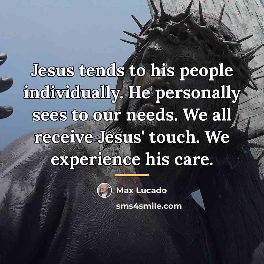 “Jesus tends to his people individually. He personally sees to…” quote by Max Lucado