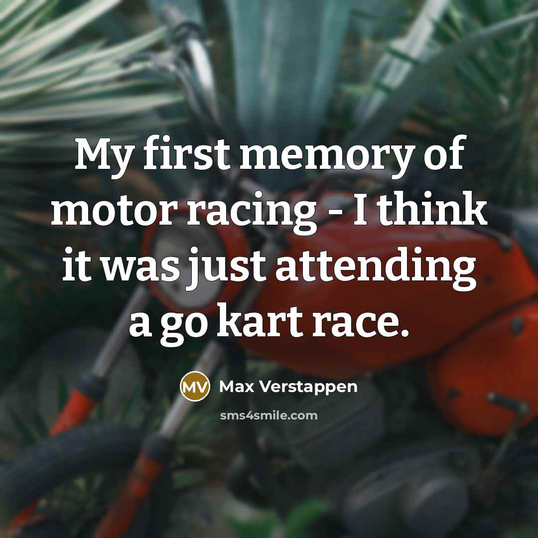 “My first memory of motor racing - I think it…” quote by Max Verstappen