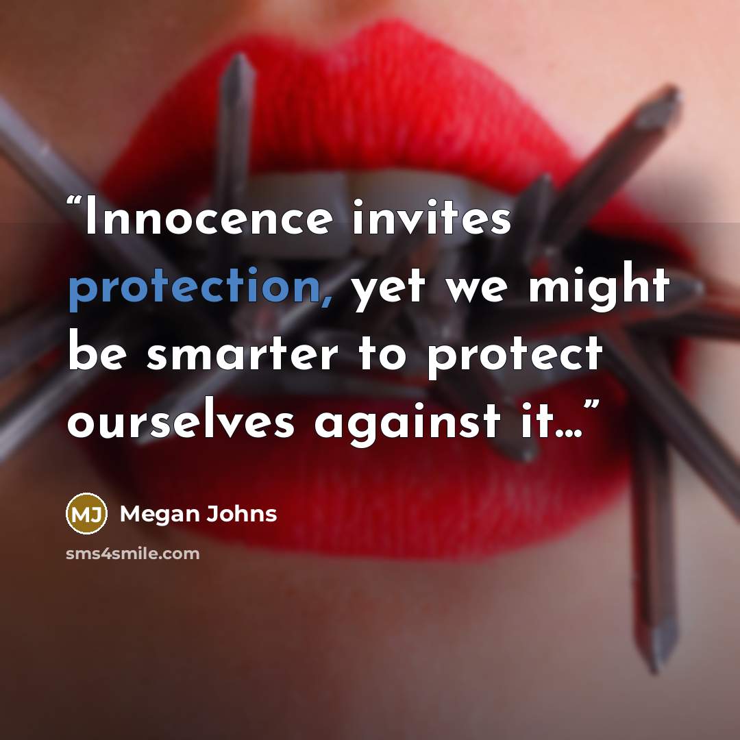 “Innocence invites protection, yet we might be smarter to protect ourselves against it...” quote by Megan Johns