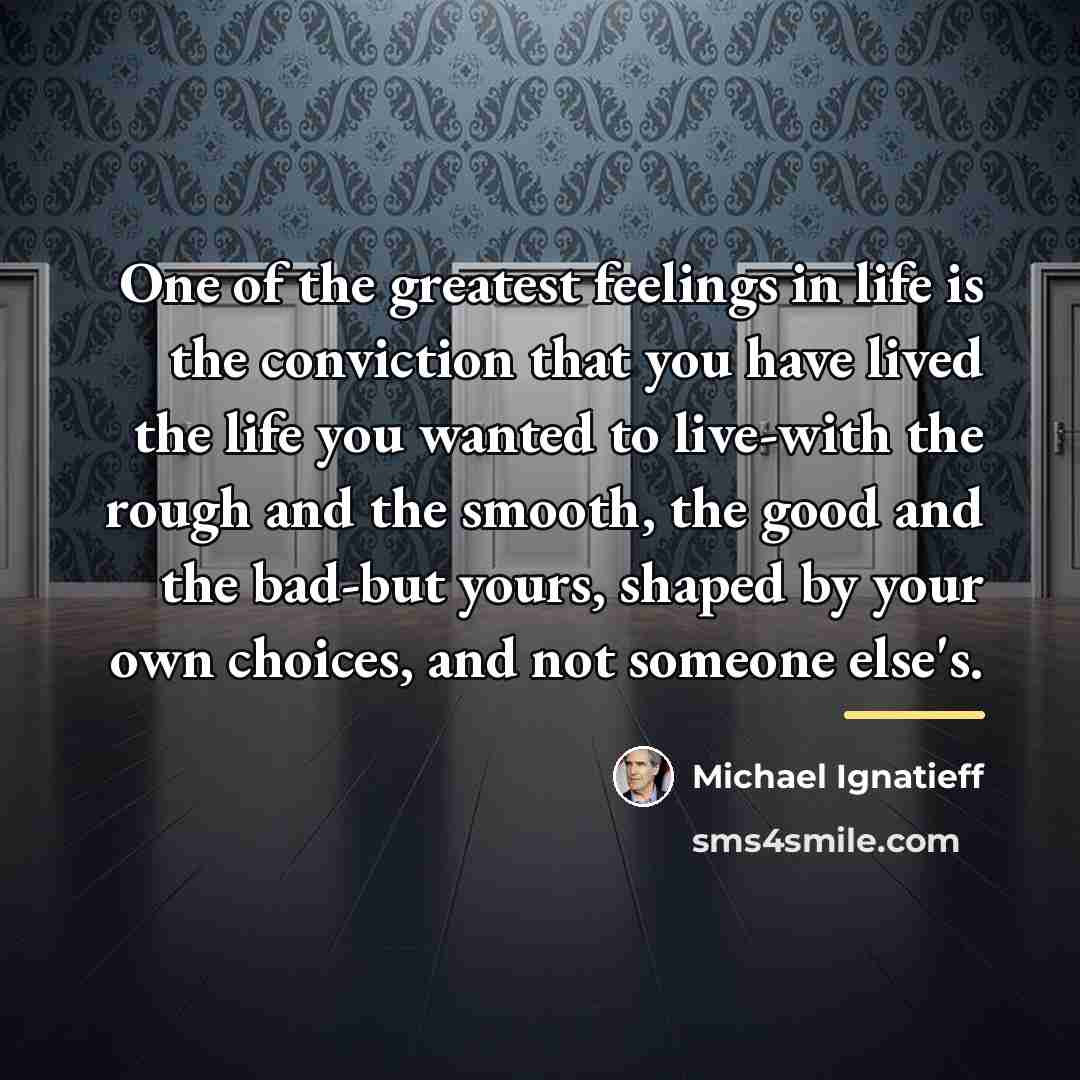 “One of the greatest feelings in life is the conviction…” quote by Michael Ignatieff