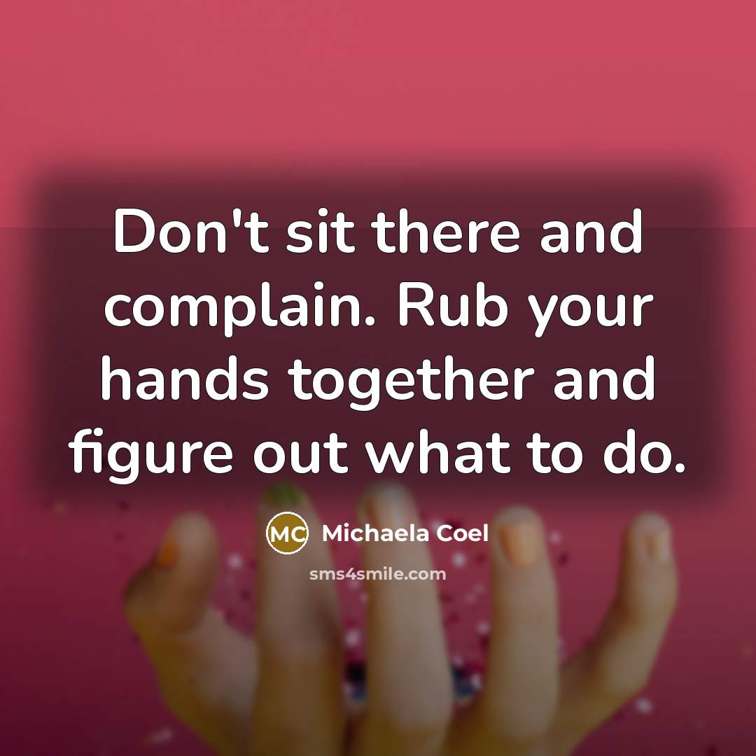 “Don't sit there and complain. Rub your hands together and…” quote by Michaela Coel