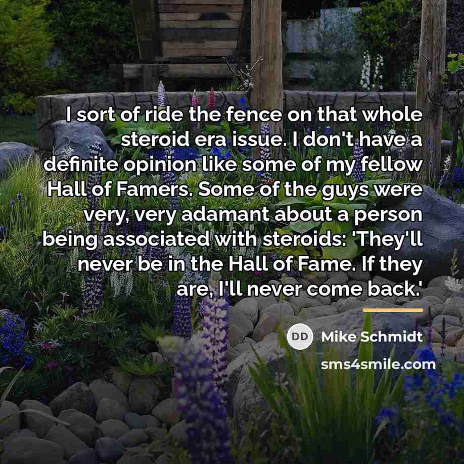 “I sort of ride the fence on that whole steroid…” quote by Mike Schmidt