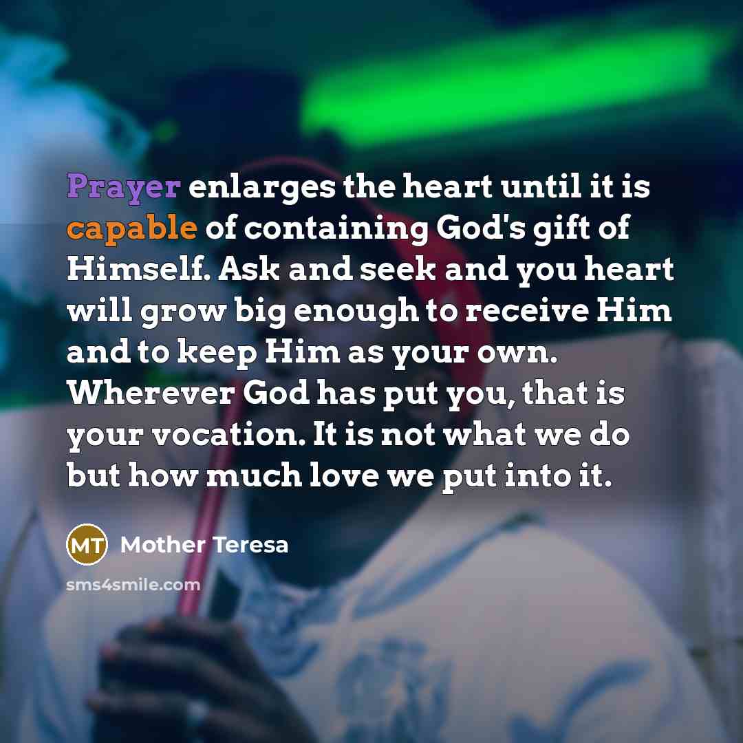 “Prayer enlarges the heart until it is capable of containing…” quote by Mother Teresa
