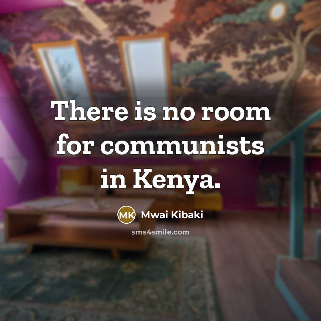 “There is no room for communists in Kenya.…” quote by Mwai Kibaki