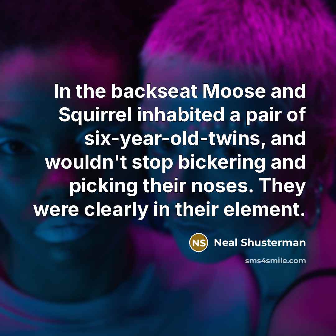 “In the backseat Moose and Squirrel inhabited a pair of…” quote by Neal Shusterman
