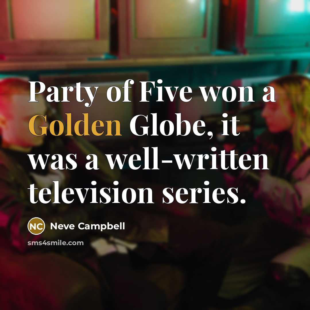 “Party of Five won a Golden Globe, it was a…” quote by Neve Campbell