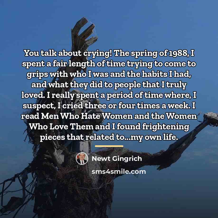 “You talk about crying! The spring of 1988, I spent…” quote by Newt Gingrich
