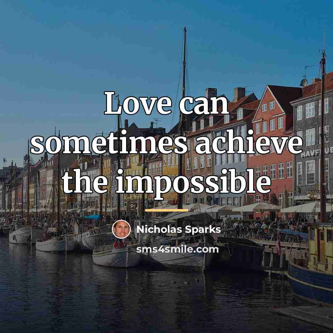 “Love can sometimes achieve the impossible…” quote by Nicholas Sparks